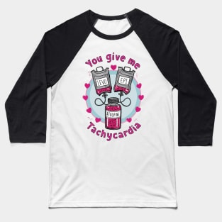 You give me Tachycardia Baseball T-Shirt